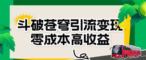 斗破苍穹引流变现，零成本高收益【揭秘】汇创网-网创项目_汇创网_中创网_福缘网_冒泡网_资源整合平台汇创网