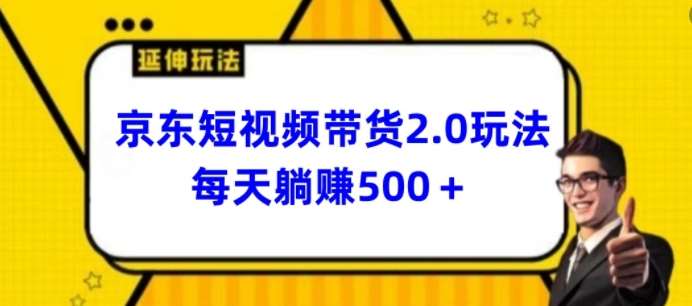2024最新京东短视频带货2.0玩法，每天3分钟，日入500+【揭秘】汇创网-网创项目_汇创网_中创网_福缘网_冒泡网_资源整合平台汇创网