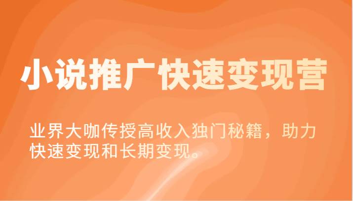 小说推广快速变现营-业界大咖传授高收入独门秘籍，助力快速变现和长期变现。汇创网-网创项目_汇创网_中创网_福缘网_冒泡网_资源整合平台汇创网