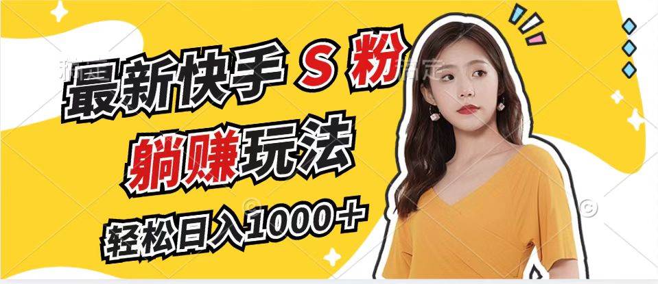 （12978期）最新快手S粉赛道，简单无脑拉爆流量躺赚玩法，轻松日入1000＋汇创网-网创项目_汇创网_中创网_福缘网_冒泡网_网创项目平台汇创网