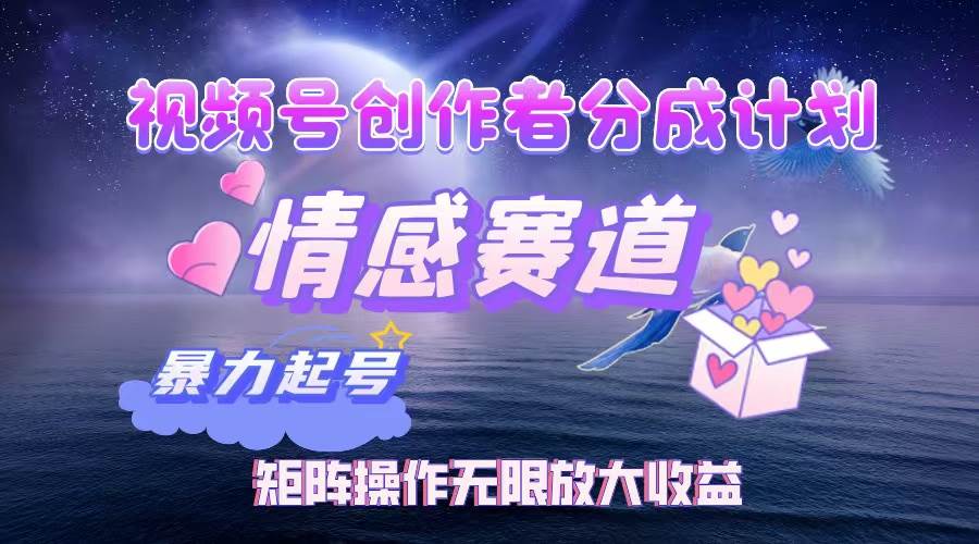 （12461期）视频号创作者分成项目之情感赛道，暴力起号，实现税后月入3W+矩阵操作…汇创网-网创项目_汇创网_中创网_福缘网_冒泡网_网创项目平台汇创网