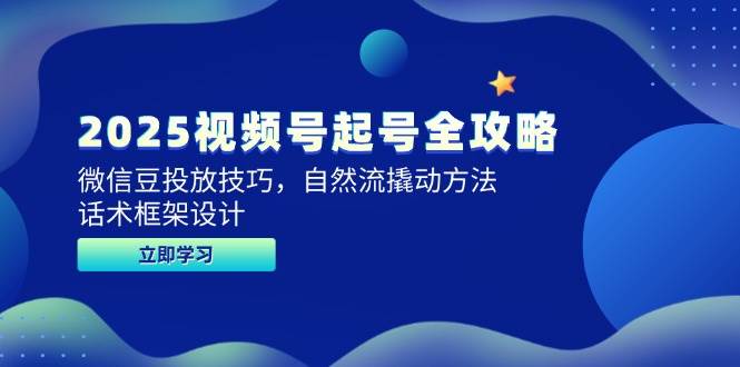 2025视频号起号全攻略，微信豆投放技巧，自然流撬动方法，话术框架设计汇创网-网创项目_汇创网_中创网_福缘网_冒泡网_资源整合平台汇创网