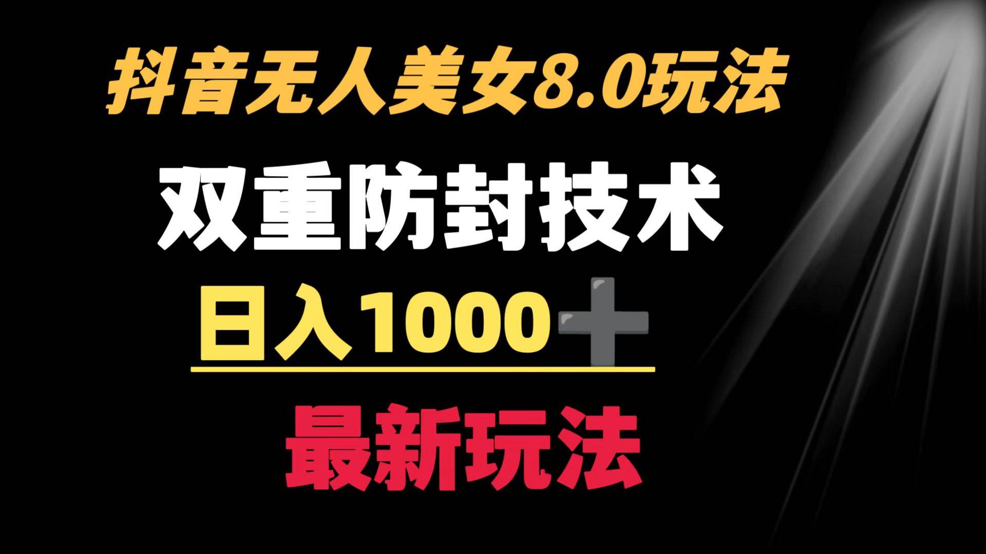 抖音无人美女玩法 双重防封手段 不封号日入1000+教程+软件+素材网创项目_汇创网_中创网_福缘网_冒泡网_资源整合平台汇创网
