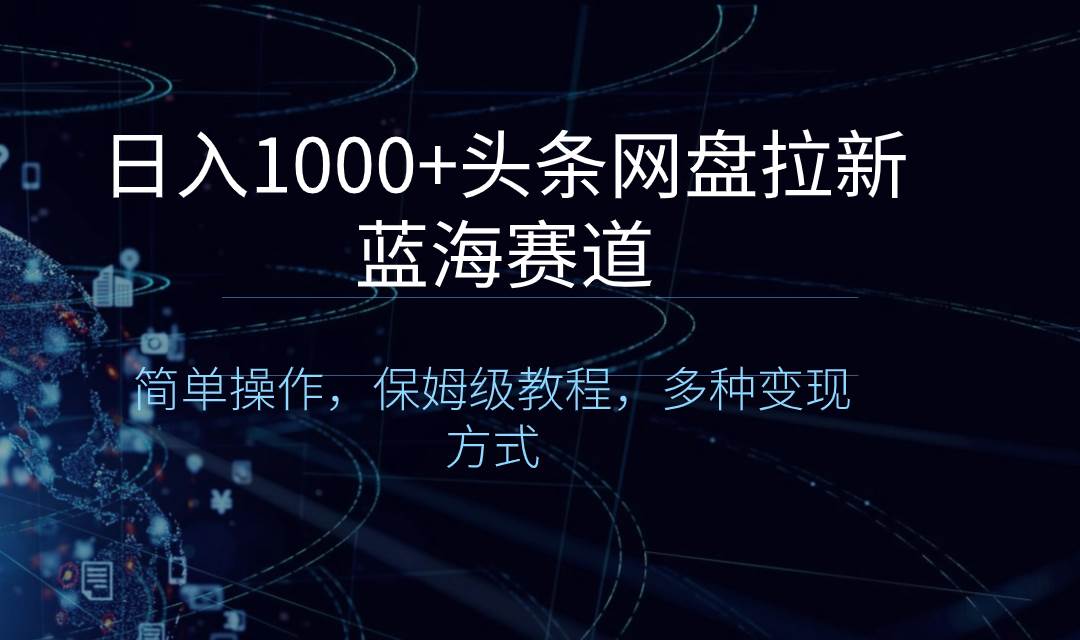（8547期）日入1000+头条网盘拉新蓝海赛道，简单操作，保姆级教程，多种变现方式汇创网-网创项目_汇创网_中创网_福缘网_冒泡网_资源整合平台汇创网