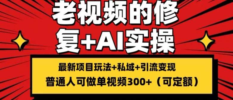 修复老视频的玩法，搬砖+引流的变现(可持久)，单条收益300+【揭秘】汇创网-网创项目_汇创网_中创网_福缘网_冒泡网_资源整合平台汇创网