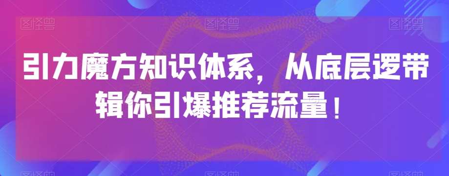 引力魔方知识体系，从底层逻‮带辑‬你引爆‮荐推‬流量！汇创网-网创项目_汇创网_中创网_福缘网_冒泡网_资源整合平台汇创网