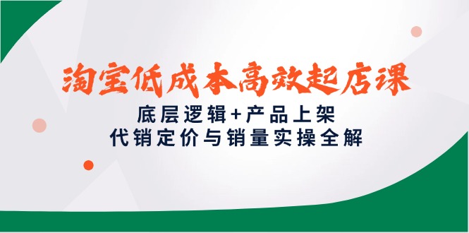 （14842期）淘宝低成本高效起店课，底层逻辑+产品上架，代销定价与销量实操全解汇创网-网创项目_汇创网_中创网_福缘网_冒泡网_资源整合平台汇创网