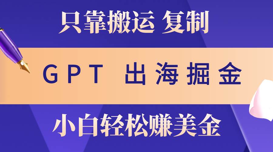 出海掘金搬运，赚老外美金，月入3w+，仅需GPT粘贴复制，小白也能玩转汇创网-网创项目_汇创网_中创网_福缘网_冒泡网_资源整合平台汇创网