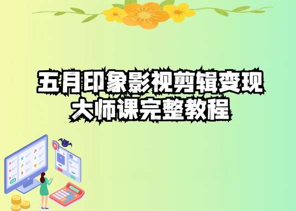 五自印象影视剪辑变现大师课完整教程汇创网-网创项目_汇创网_中创网_福缘网_冒泡网_网创项目平台汇创网
