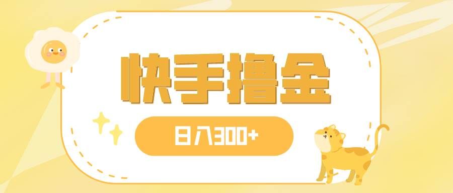 （7785期）日入300+，快手撸金项目，可矩阵汇创网-网创项目_汇创网_中创网_福缘网_冒泡网_网创项目平台汇创网