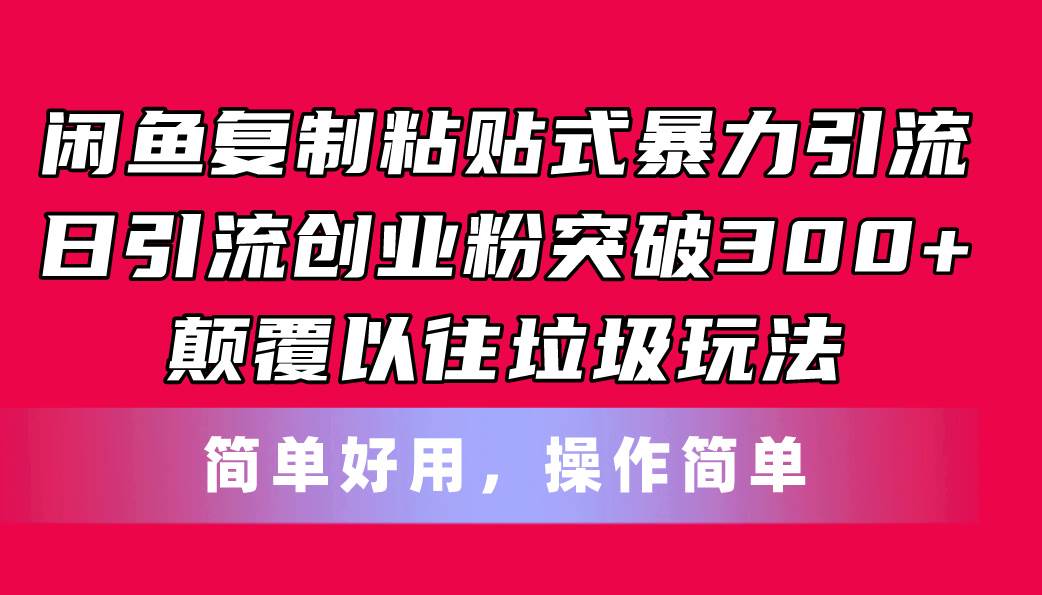 闲鱼复制粘贴式暴力引流，日引流突破300+，颠覆以往垃圾玩法，简单好用汇创网-网创项目_汇创网_中创网_福缘网_冒泡网_网创项目平台汇创网