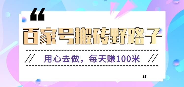 百家号搬砖野路子玩法，用心去做，每天赚100米还是相对容易【附操作流程】汇创网-网创项目_汇创网_中创网_福缘网_冒泡网_资源整合平台汇创网