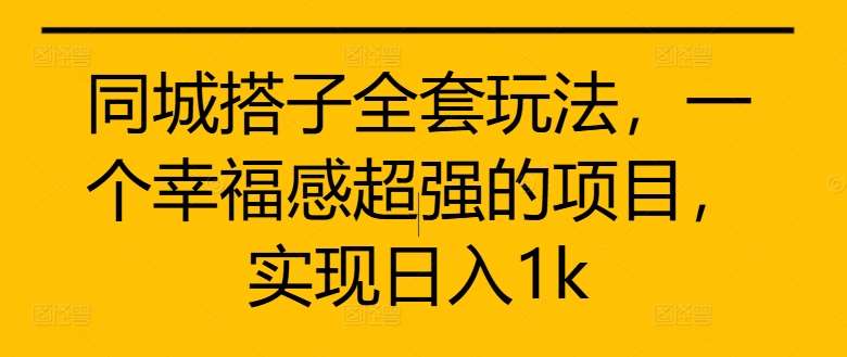 同城搭子全套玩法，一个幸福感超强的项目，实现日入1k【揭秘】汇创网-网创项目_汇创网_中创网_福缘网_冒泡网_资源整合平台汇创网