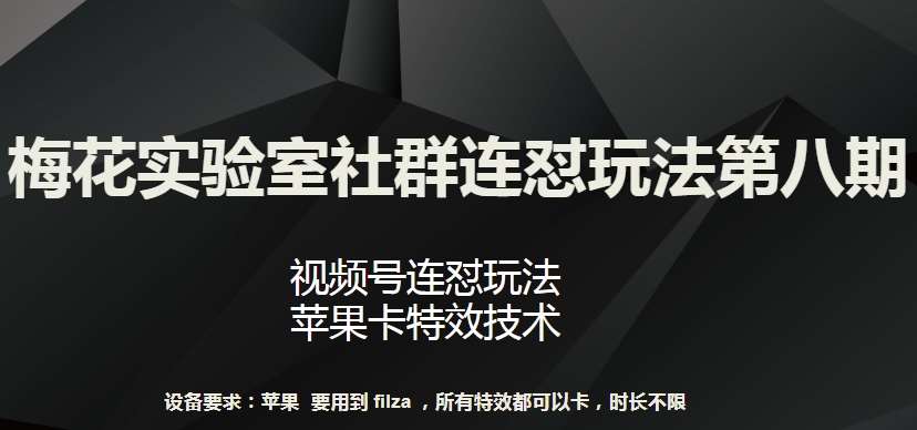 梅花实验室社群连怼玩法第八期，视频号连怼玩法 苹果卡特效技术【揭秘】汇创网-网创项目_汇创网_中创网_福缘网_冒泡网_资源整合平台汇创网