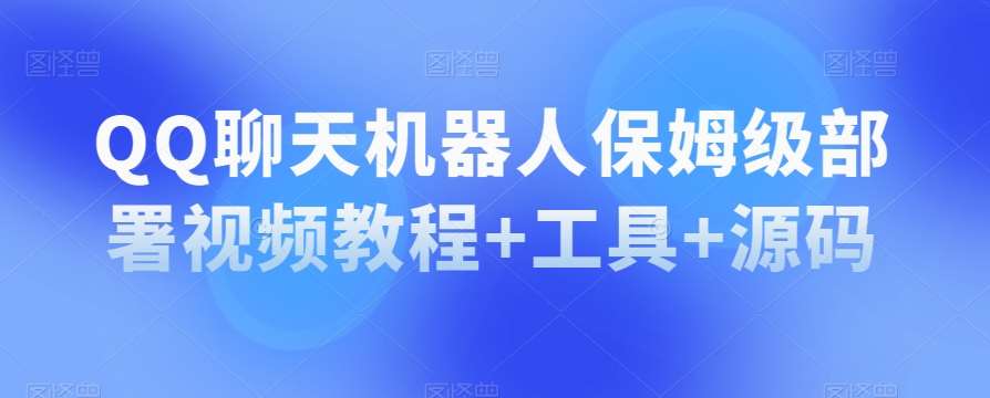 QQ聊天机器人保姆级部署视频教程+工具+源码汇创网-网创项目_汇创网_中创网_福缘网_冒泡网_资源整合平台汇创网