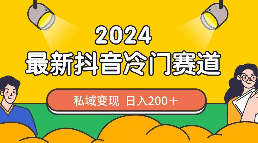 2024抖音最新冷门赛道，私域变现轻松日入200＋，作品制作简单，流量爆炸汇创网-网创项目_汇创网_中创网_福缘网_冒泡网_网创项目平台汇创网
