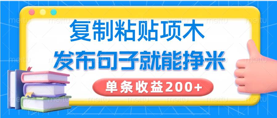 复制粘贴小项目，发布句子就能赚米，单条收益200+汇创网-网创项目_汇创网_中创网_福缘网_冒泡网_资源整合平台汇创网