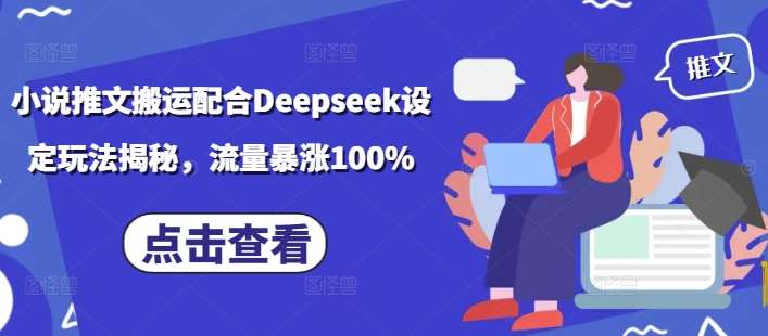 小说推文搬运配合Deepseek设定玩法揭秘，流量暴涨100%汇创网-网创项目_汇创网_中创网_福缘网_冒泡网_资源整合平台汇创网
