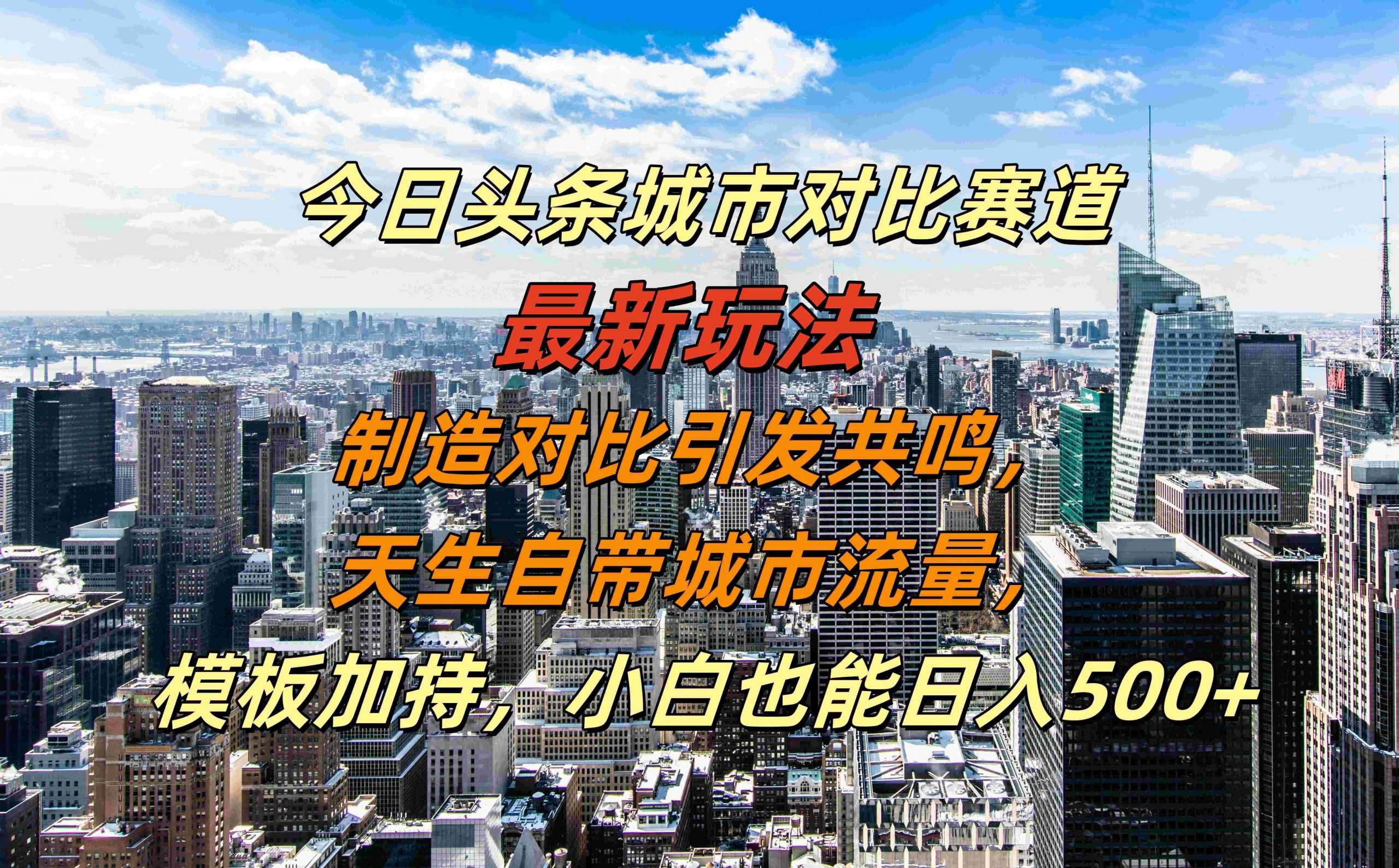 今日头条城市对比赛道最新玩法，制造对比引发共鸣，天生自带城市流量，小白也能日入500+【揭秘】汇创网-网创项目_汇创网_中创网_福缘网_冒泡网_资源整合平台汇创网