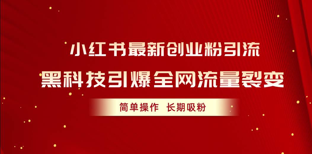 小红书最新创业粉引流，黑科技引爆全网流量裂变，简单操作长期吸粉汇创网-网创项目_汇创网_中创网_福缘网_冒泡网_资源整合平台汇创网