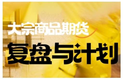 倍增计划·大宗商品期货复盘与计划，掌握在复杂多变的市场中做出明智的交易决策汇创网-网创项目_汇创网_中创网_福缘网_冒泡网_网创项目平台汇创网