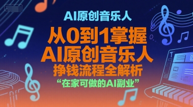 AI原创音乐人，从0到1掌握AI原创音乐人挣钱流程全解析，在家可做的AI副业汇创网-网创项目_汇创网_中创网_福缘网_冒泡网_资源整合平台汇创网