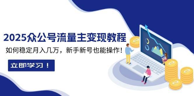 2025众公号流量主变现教程：如何稳定月入几万，新手新号也能操作汇创网-网创项目_汇创网_中创网_福缘网_冒泡网_资源整合平台汇创网