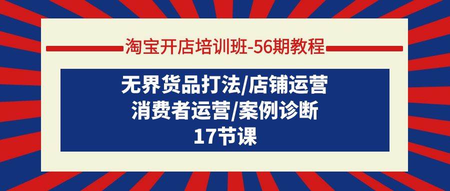 （9605期）淘宝开店培训班-56期教程：无界货品打法/店铺运营/消费者运营/案例诊断汇创网-网创项目_汇创网_中创网_福缘网_冒泡网_资源整合平台汇创网