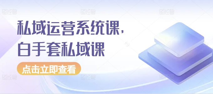私域运营系统课，白手套私域课汇创网-网创项目_汇创网_中创网_福缘网_冒泡网_资源整合平台汇创网