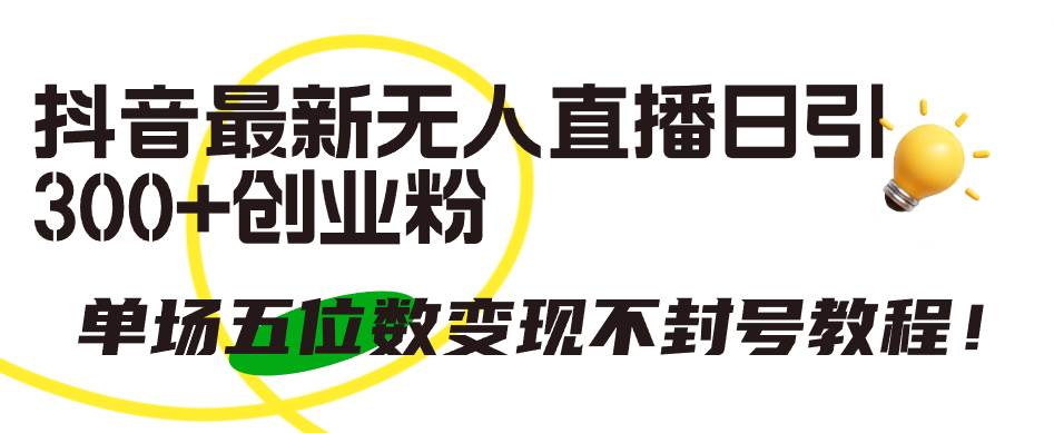 抖音最新无人直播日引300+创业粉，单场五位数变现不封号教程！汇创网-网创项目_汇创网_中创网_福缘网_冒泡网_资源整合平台汇创网