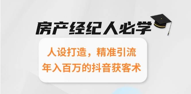 房产经纪人必学：人设打造，精准引流，年入百万的抖音获客术汇创网-网创项目_汇创网_中创网_福缘网_冒泡网_资源整合平台汇创网