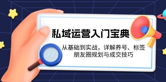 私域运营入门宝典：从基础到实战，详解养号、标签、朋友圈规划与成交技巧汇创网-网创项目_汇创网_中创网_福缘网_冒泡网_资源整合平台汇创网