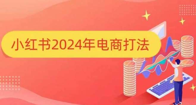小红书2024年电商打法，手把手教你如何打爆小红书店铺汇创网-网创项目_汇创网_中创网_福缘网_冒泡网_资源整合平台汇创网