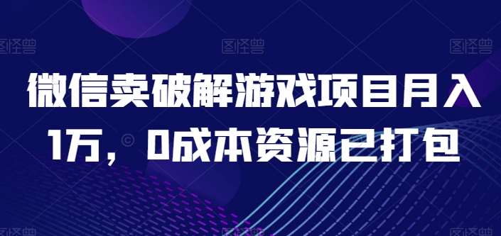微信卖破解游戏项目月入1万，0成本资源已打包【揭秘】汇创网-网创项目_汇创网_中创网_福缘网_冒泡网_网创项目平台汇创网