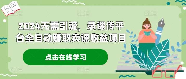 2024无需引流，录课传平台全自动赚取卖课收益项目汇创网-网创项目_汇创网_中创网_福缘网_冒泡网_资源整合平台汇创网