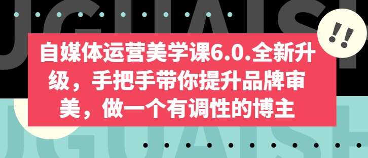 自媒体运营美学课6.0.全新升级，手把手带你提升品牌审美，做一个有调性的博主汇创网-网创项目_汇创网_中创网_福缘网_冒泡网_网创项目平台汇创网