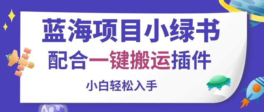 （10841期）蓝海项目小绿书，配合一键搬运插件，小白轻松入手汇创网-网创项目_汇创网_中创网_福缘网_冒泡网_资源整合平台汇创网