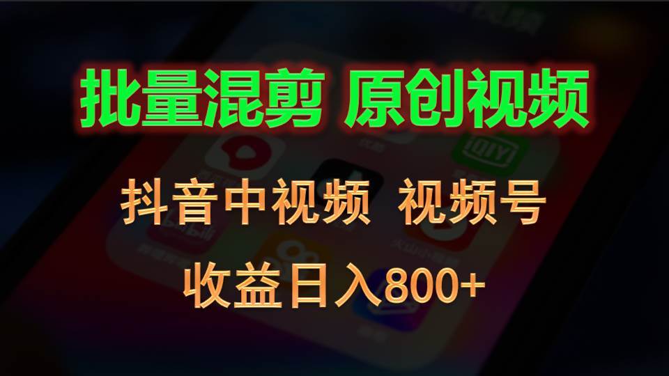 批量混剪生成原创视频，抖音中视频+视频号，收益日入800+汇创网-网创项目_汇创网_中创网_福缘网_冒泡网_资源整合平台汇创网