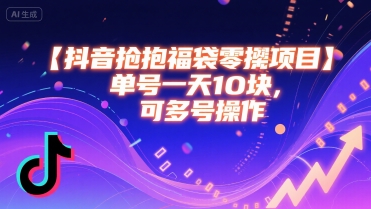 抖音抢福袋零撸项目，单号一天十块，可多号操作汇创网-网创项目_汇创网_中创网_福缘网_冒泡网_资源整合平台汇创网