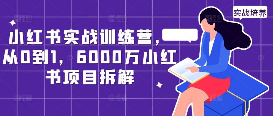 小红书实战训练营，从0到1，6000万小红书项目拆解汇创网-网创项目_汇创网_中创网_福缘网_冒泡网_资源整合平台汇创网