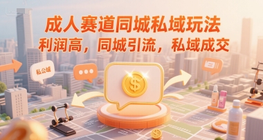 成人赛道同城私域玩法，利润高，同城引流，私域成交汇创网-网创项目_汇创网_中创网_福缘网_冒泡网_资源整合平台汇创网