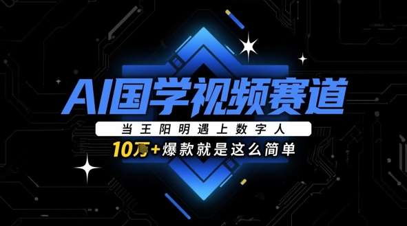 AI国学视频赛道：当王阳明遇上数字人，10w+爆款就是这么简单汇创网-网创项目_汇创网_中创网_福缘网_冒泡网_资源整合平台汇创网