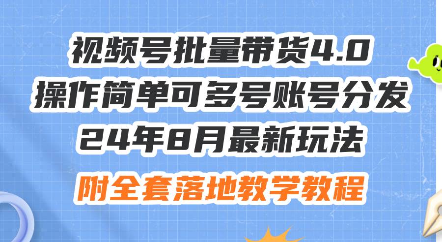 24年8月最新玩法视频号批量带货4.0，操作简单可多号账号分发，附全套落…汇创网-网创项目_汇创网_中创网_福缘网_冒泡网_资源整合平台汇创网
