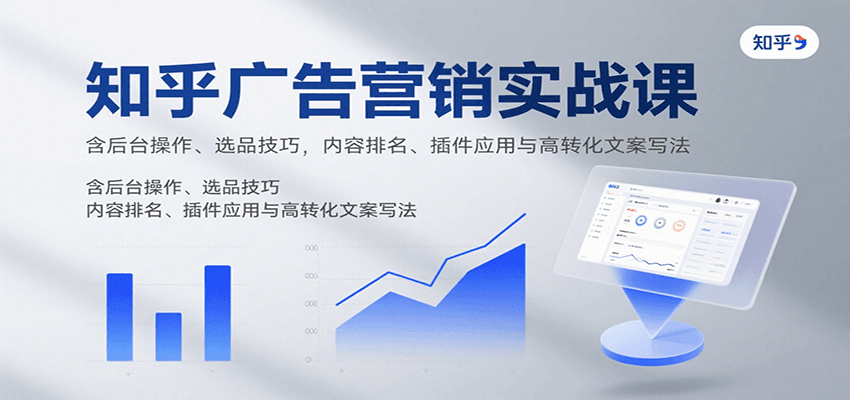 知乎广告营销实战课，含后台操作、选品技巧，内容排名、插件应用与高转化文案写法汇创网-网创项目_汇创网_中创网_福缘网_冒泡网_网创项目平台汇创网
