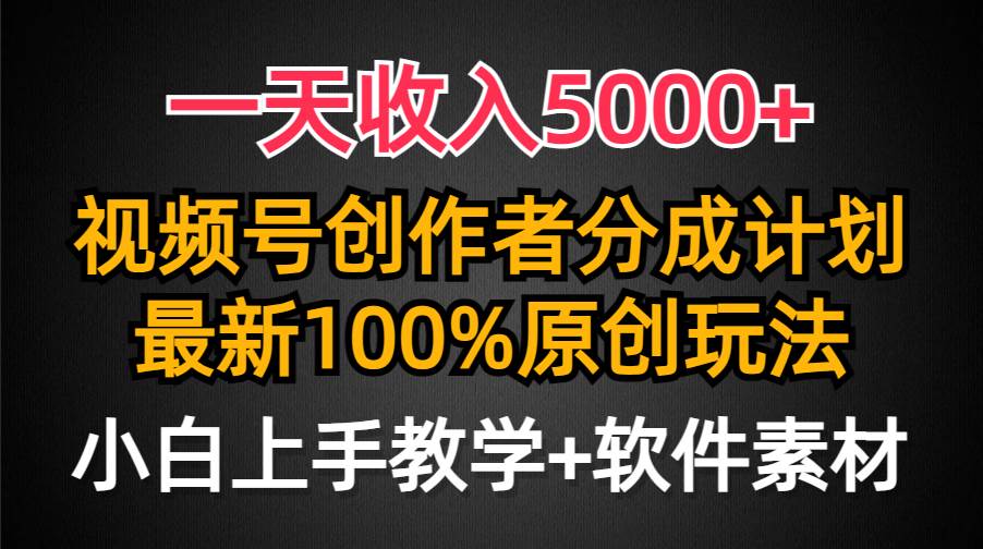 一天收入5000+，视频号创作者分成计划，最新100%原创玩法，小白也可以轻…汇创网-网创项目_汇创网_中创网_福缘网_冒泡网_网创项目平台汇创网