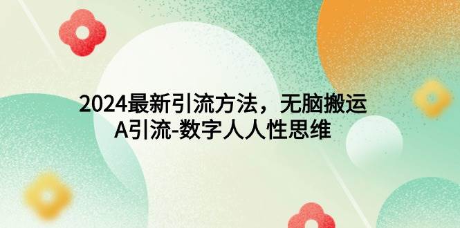 2024最新引流方法，无脑搬运，A引流-数字人人性思维汇创网-网创项目_汇创网_中创网_福缘网_冒泡网_资源整合平台汇创网