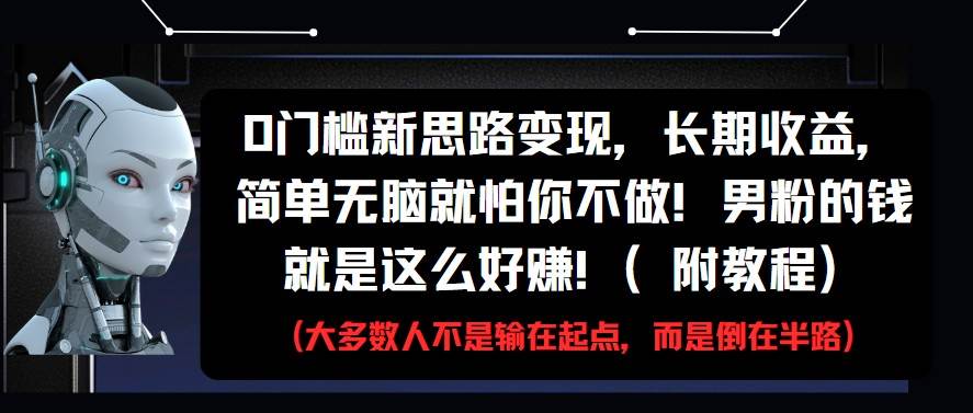 0门槛新思路变现，长期收益，简单无脑就怕你不做!男粉的钱就是这么好赚!(附教程)汇创网-网创项目_汇创网_中创网_福缘网_冒泡网_网创项目平台汇创网