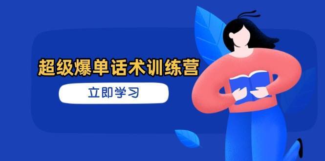 超级爆单话术训练营，掌握高效销售技巧，轻松实现订单爆发汇创网-网创项目_汇创网_中创网_福缘网_冒泡网_资源整合平台汇创网
