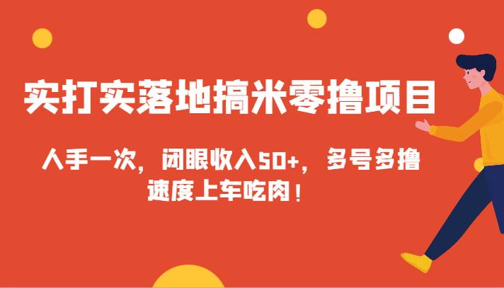 实打实落地搞米零撸项目，人手一次，闭眼收入50+，多号多撸，速度上车吃肉！汇创网-网创项目_汇创网_中创网_福缘网_冒泡网_资源整合平台汇创网