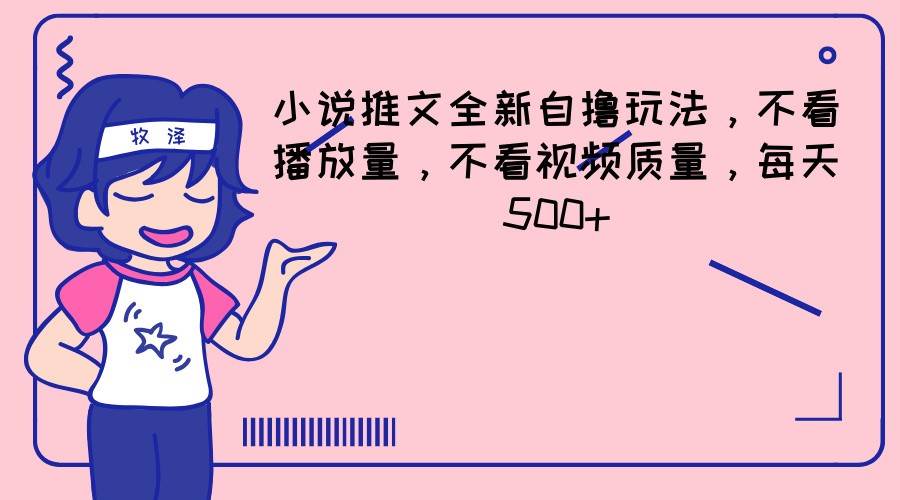 小说推文全新自撸玩法，不看播放量，不看视频质量，每天500+汇创网-网创项目_汇创网_中创网_福缘网_冒泡网_网创项目平台汇创网